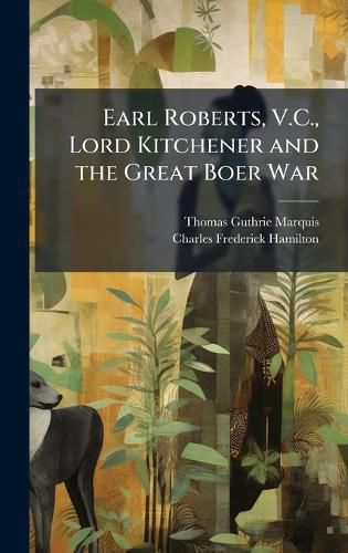 Cover image for Earl Roberts, V.C., Lord Kitchener and the Great Boer War