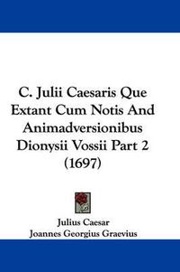 Cover image for C. Julii Caesaris Que Extant Cum Notis And Animadversionibus Dionysii Vossii Part 2 (1697)