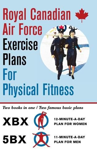 Cover image for Royal Canadian Air Force Exercise Plans for Physical Fitness: Two Books in One / Two Famous Basic Plans (The XBX Plan for Women, the 5BX Plan for Men)