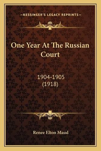 Cover image for One Year at the Russian Court: 1904-1905 (1918)