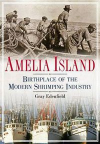 Cover image for Amelia Island: Birthplace of the Modern Shrimping Industry