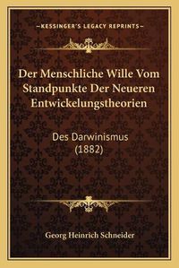 Cover image for Der Menschliche Wille Vom Standpunkte Der Neueren Entwickelungstheorien: Des Darwinismus (1882)