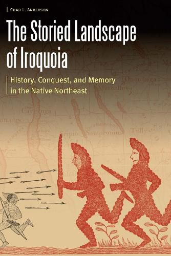 Cover image for The Storied Landscape of Iroquoia: History, Conquest, and Memory in the Native Northeast