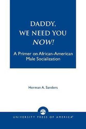 Cover image for Daddy, We Need You Now!: A Primer on African-American Male Socialization