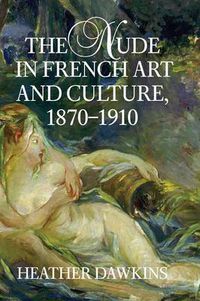 Cover image for The Nude in French Art and Culture, 1870-1910