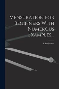 Cover image for Mensuration for Beginners With Numerous Examples ..