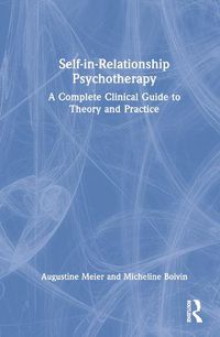 Cover image for Self-in-Relationship Psychotherapy: A Complete Clinical Guide to Theory and Practice