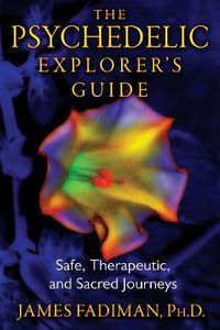 Cover image for The Psychedelic Explorer's Guide: Safe, Therapeutic, and Sacred Journeys