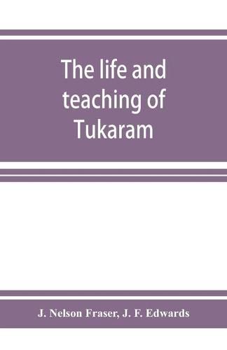 The life and teaching of Tuka&#772;ra&#772;m