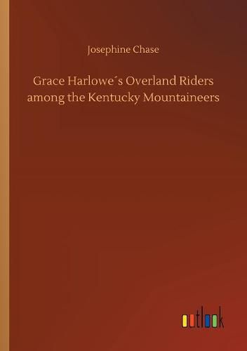 Grace Harlowes Overland Riders among the Kentucky Mountaineers