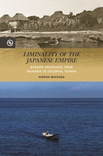 Cover image for Liminality of the Japanese Empire: Border Crossings from Okinawa to Colonial Taiwan