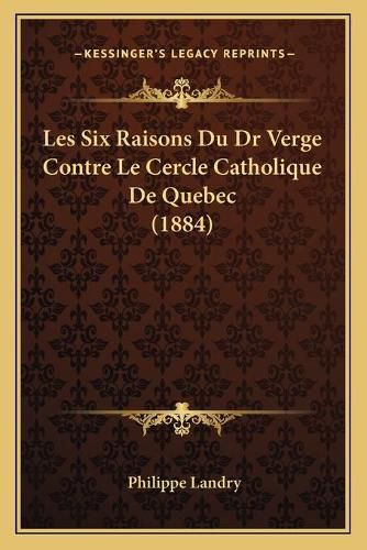 Cover image for Les Six Raisons Du Dr Verge Contre Le Cercle Catholique de Quebec (1884)