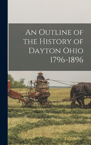 Cover image for An Outline of the History of Dayton Ohio 1796-1896