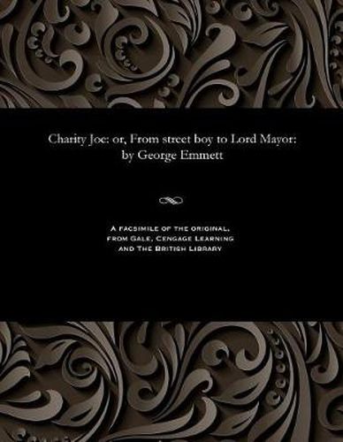 Charity Joe: Or, from Street Boy to Lord Mayor: By George Emmett