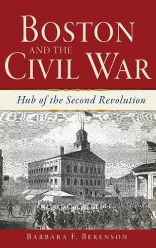 Cover image for Boston and the Civil War: Hub of the Second Revolution