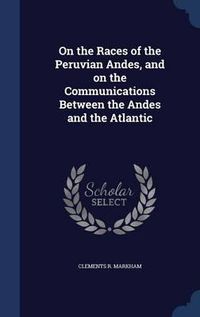 Cover image for On the Races of the Peruvian Andes, and on the Communications Between the Andes and the Atlantic