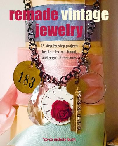 Cover image for Remade Vintage Jewelry: 35 Step-by-Step Projects Inspired by Lost, Found, and Recycled Treasures