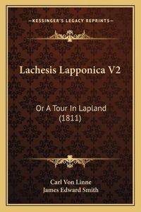 Cover image for Lachesis Lapponica V2: Or a Tour in Lapland (1811)