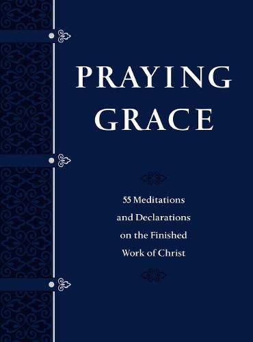 Cover image for Praying Grace Faux Leather Gift Edition: 55 Meditations and Declarations on the Finished Work of Christ