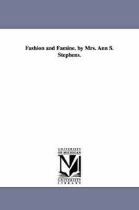 Cover image for Fashion and Famine. by Mrs. Ann S. Stephens.