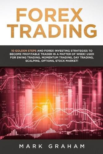 Cover image for Forex Trading: 10 Golden Steps and Forex Investing Strategies to Become Profitable Trader in a Matter of Week! Used for Swing Trading, Momentum Trading, Day Trading, Scalping, Options, Stock Market!