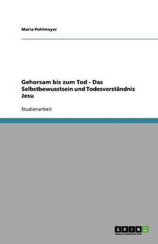 Cover image for Gehorsam bis zum Tod - Das Selbstbewusstsein und Todesverstandnis Jesu