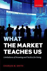 Cover image for What the Market Teaches Us: Limitations of Knowing and Tactics for Doing