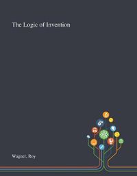 Cover image for The Logic of Invention