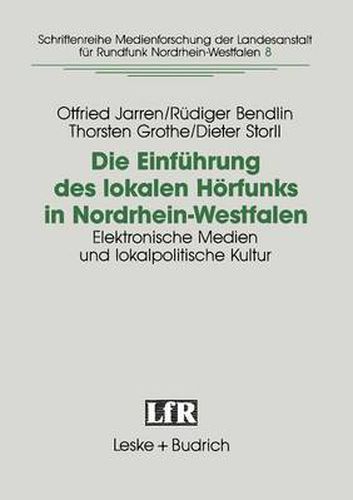 Cover image for Die Einfuhrung Des Lokalen Hoerfunks in Nordrhein-Westfalen: Elektronische Medien Und Lokalpolitische Kultur