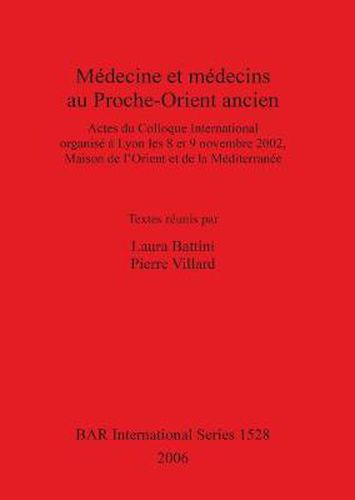 Cover image for Medecine Et Medecins Au Proche-orient Ancien: Actes du Colloque International organise a Lyon les 8 et 9 novembre 2002, Maison de l'Orient et de la Mediterranee