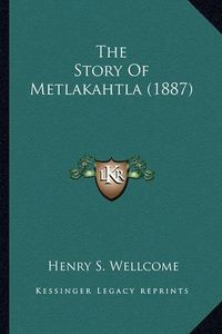 Cover image for The Story of Metlakahtla (1887) the Story of Metlakahtla (1887)