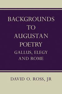 Cover image for Backgrounds to Augustan Poetry: Gallus Elegy and Rome