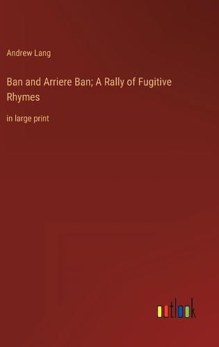 Cover image for Ban and Arriere Ban; A Rally of Fugitive Rhymes