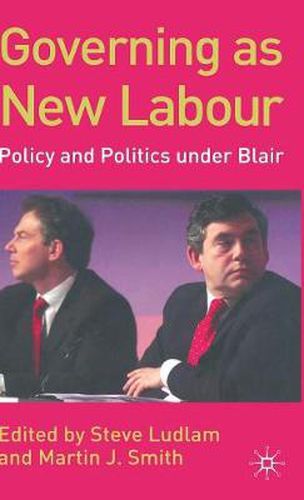 Governing as New Labour: Policy and Politics Under Blair