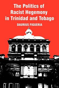Cover image for The Politics of Racist Hegemony in Trinidad and Tobago