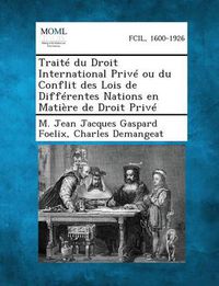 Cover image for Traite Du Droit International Prive Ou Du Conflit Des Lois de Differentes Nations En Matiere de Droit Prive