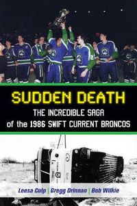 Cover image for Sudden Death: The Incredible Saga of the 1986 Swift Current Broncos