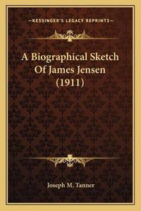 Cover image for A Biographical Sketch of James Jensen (1911)