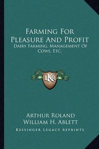 Cover image for Farming for Pleasure and Profit: Dairy Farming, Management of Cows, Etc.