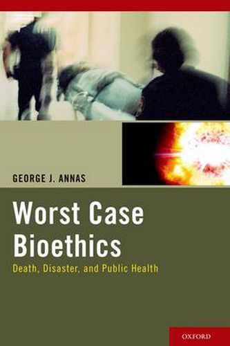 Worst Case Bioethics: Death, Disaster, and Public Health