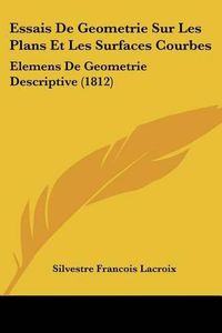 Cover image for Essais de Geometrie Sur Les Plans Et Les Surfaces Courbes: Elemens de Geometrie Descriptive (1812)