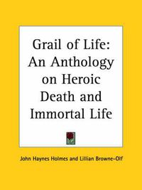 Cover image for Grail of Life: an Anthology on Heroic Death and Immortal Life (1919): An Anthology on Heroic Death and Immortal Life