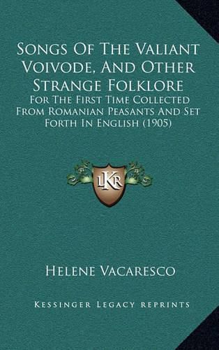 Cover image for Songs of the Valiant Voivode, and Other Strange Folklore: For the First Time Collected from Romanian Peasants and Set Forth in English (1905)