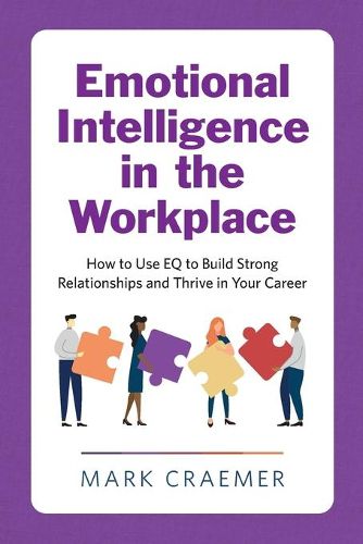 Cover image for Emotional Intelligence in the Workplace: How to Use Eq to Build Strong Relationships and Thrive in Your Career