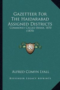 Cover image for Gazetteer for the Haidarabad Assigned Districts: Commonly Called Berar, 1870 (1870)