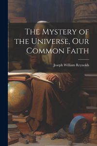 Cover image for The Mystery of the Universe, Our Common Faith