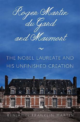 Roger Martin du Gard and Maumort: The Nobel Laureate and His Unfinished Creation