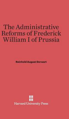 The Administrative Reforms of Frederick William I of Prussia