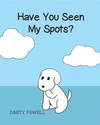 Cover image for Have You Seen My Spots?