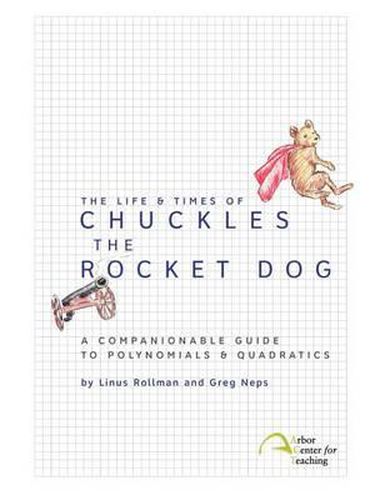 Cover image for The Life & Times of Chuckles the Rocket Dog: A Companionable Guide to Polynomials & Quadratics